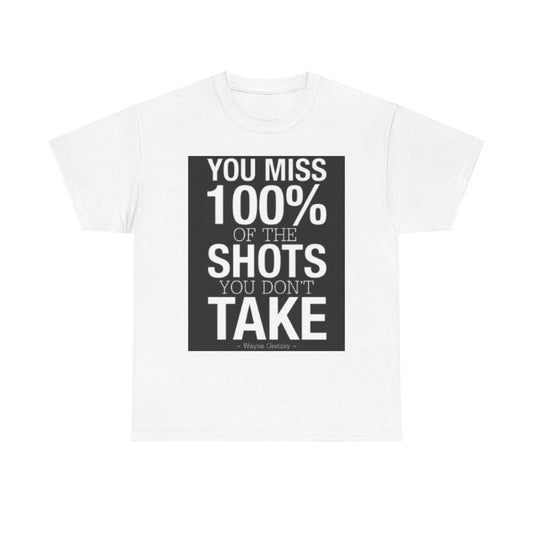 You miss 100% of the shots you don't take Tee